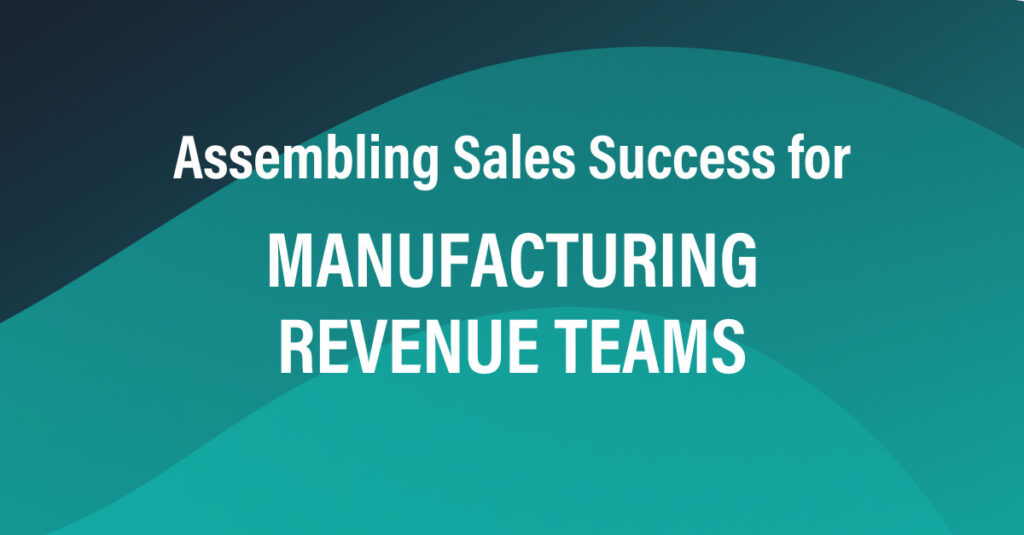 Assembling Sales Success for Manufacturing Revenue Teams