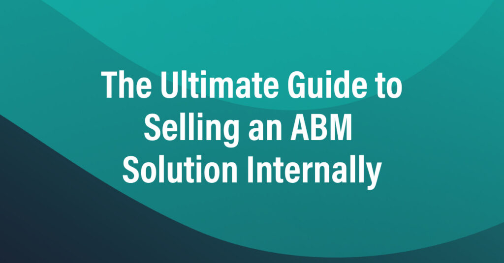 How to Get Your Team On Board to Implement an ABM Solution Internally