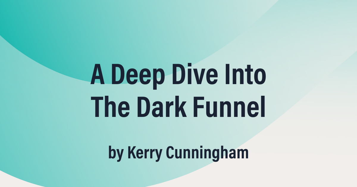 A Deep Dive Into The Dark Funnel