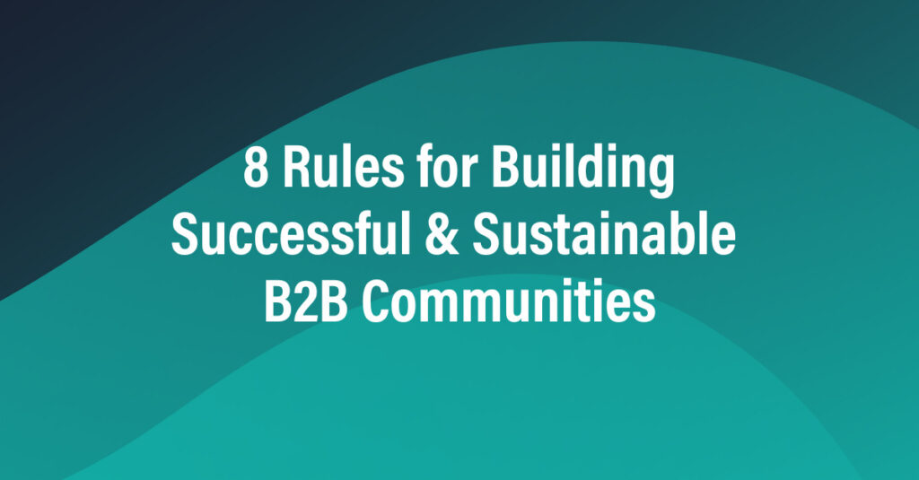 8 Rules for Building Successful & Sustainable B2B Communities